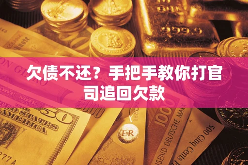 武汉欠债不还？手把手教你打官司追回欠款