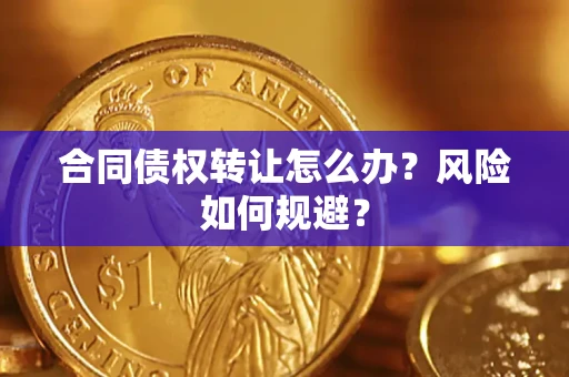 武汉合同债权转让怎么办？风险如何规避？