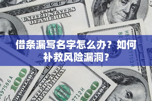 武汉借条漏写名字怎么办？如何补救风险漏洞？