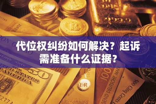 武汉代位权纠纷如何解决？起诉需准备什么证据？