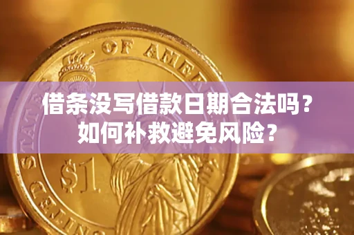 武汉借条没写借款日期合法吗？如何补救避免风险？
