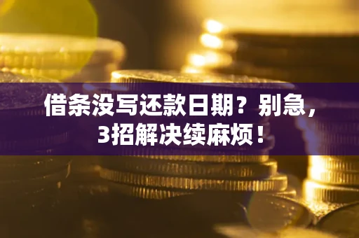 武汉借条没写还款日期？别急，3招解决续麻烦！