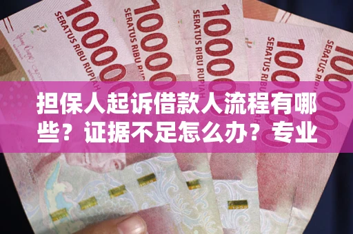 武汉担保人起诉借款人流程有哪些？证据不足怎么办？专业律师解答