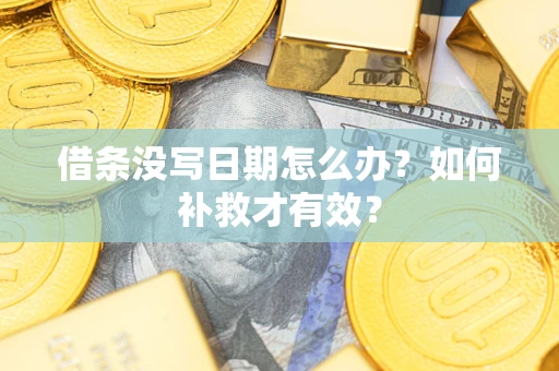 武汉借条没写日期怎么办？如何补救才有效？