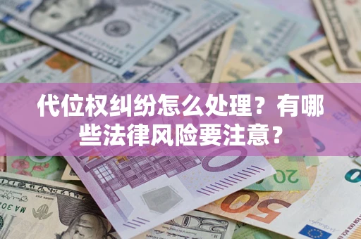 武汉代位权纠纷怎么处理？有哪些法律风险要注意？