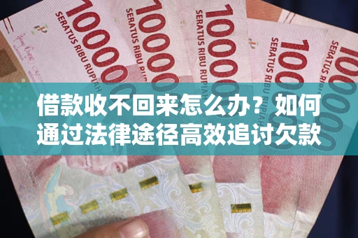 武汉借款收不回来怎么办?如何通过法律途径高效追讨欠款? 武汉借款收不回来怎么办?如何通过法律途径高效追讨欠款?