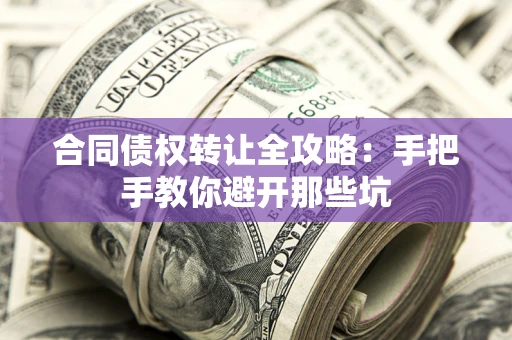 武汉合同债权转让全攻略：手把手教你避开那些坑