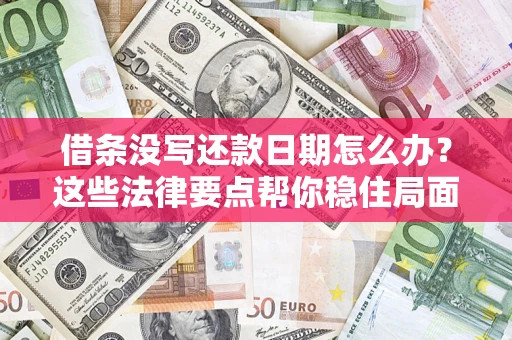 武汉借条没写还款日期怎么办？这些法律要点帮你稳住局面