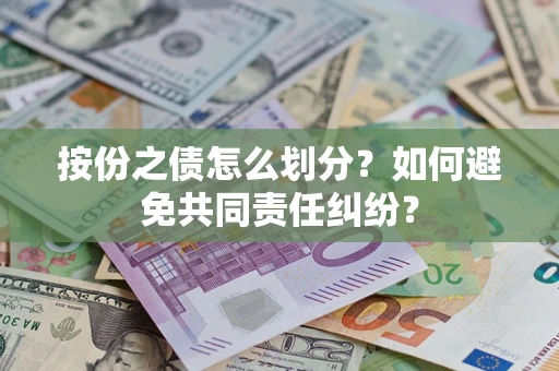 武汉按份之债怎么划分？如何避免共同责任纠纷？
