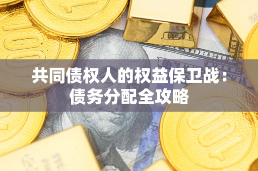 武汉共同债权人的权益保卫战：债务分配全攻略