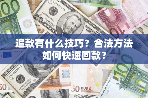 武汉追款有什么技巧？合法方法如何快速回款？