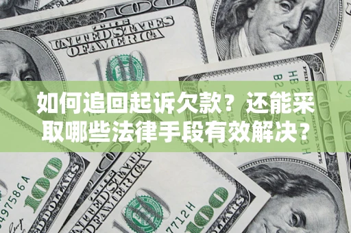 武汉如何追回起诉欠款？还能采取哪些法律手段有效解决？