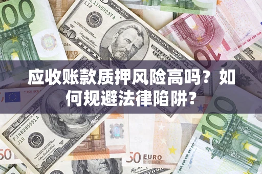 武汉应收账款质押风险高吗？如何规避法律陷阱？