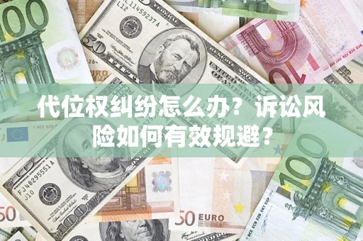武汉代位权纠纷怎么办？诉讼风险如何有效规避？