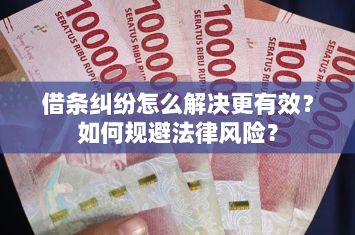 武汉借条纠纷怎么解决更有效？如何规避法律风险？