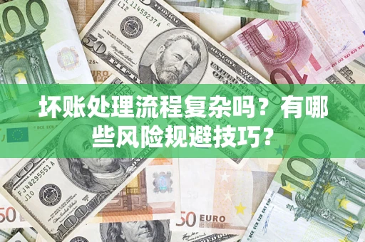 武汉坏账处理流程复杂吗？有哪些风险规避技巧？