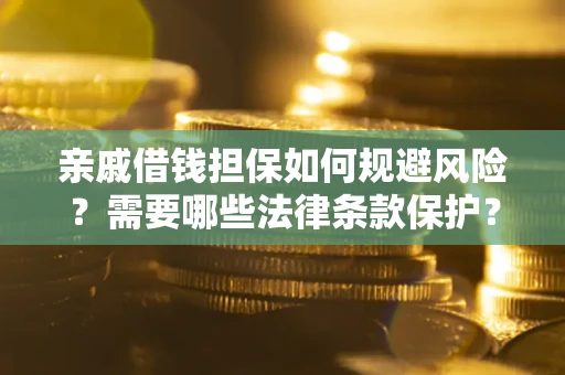 武汉亲戚借钱担保如何规避风险？需要哪些法律条款保护？