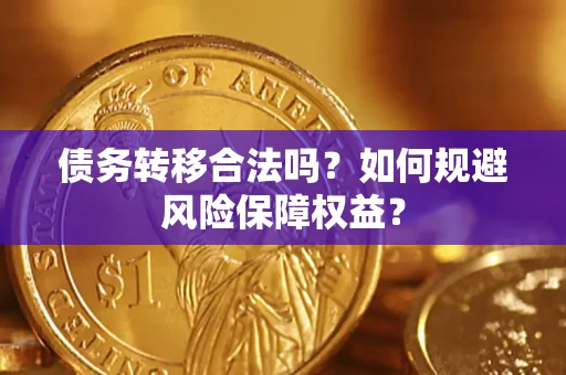 武汉债务转移合法吗？如何规避风险保障权益？