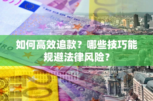 武汉如何高效追款？哪些技巧能规避法律风险？