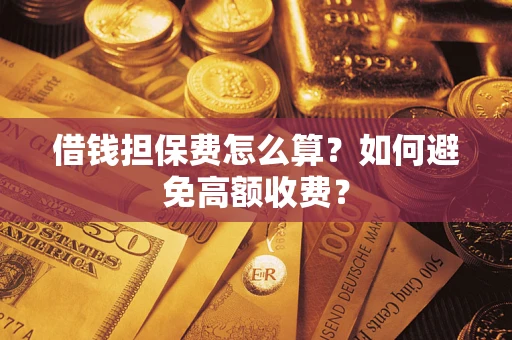 武汉借钱担保费怎么算？如何避免高额收费？