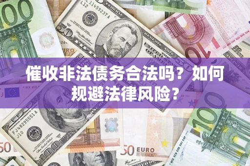 武汉催收非法债务合法吗？如何规避法律风险？