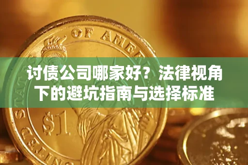 武汉讨债公司哪家好？法律视角下的避坑指南与选择标准