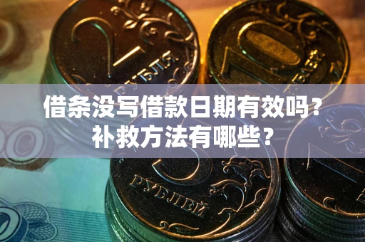 武汉借条没写借款日期有效吗？补救方法有哪些？