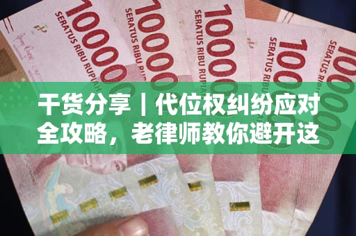 武汉干货分享｜代位权纠纷应对全攻略，老律师教你避开这5大雷区