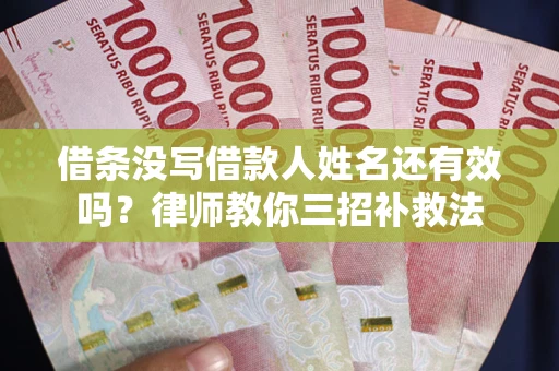 武汉借条没写借款人姓名还有效吗？律师教你三招补救法