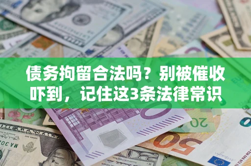 武汉债务拘留合法吗?别被催收吓到,记住这3条法律常识 武汉债务拘留合法吗?别被催收吓到,记住这3条法律常识