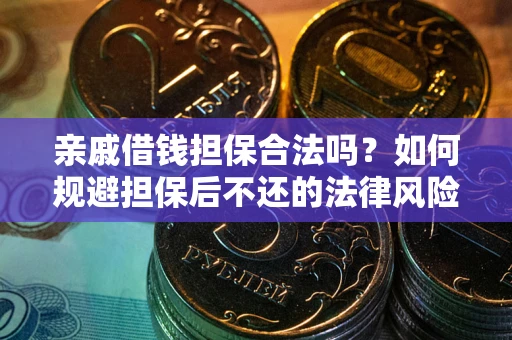 武汉亲戚借钱担保合法吗？如何规避担保后不还的法律风险？