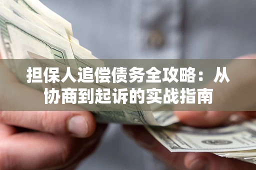 武汉担保人追偿债务全攻略:从协商到起诉的实战指南 武汉担保人追偿债务全攻略:从协商到起诉的实战指南