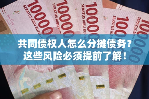 武汉共同债权人怎么分摊债务？这些风险必须提前了解！
