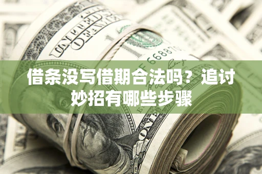 武汉借条没写借期合法吗？追讨妙招有哪些步骤