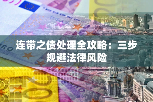 武汉连带之债处理全攻略：三步规避法律风险