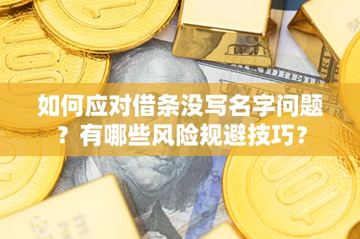 武汉如何应对借条没写名字问题？有哪些风险规避技巧？
