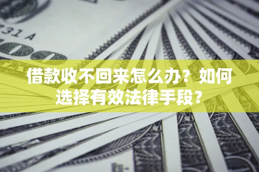 武汉借款收不回来怎么办？如何选择有效法律手段？