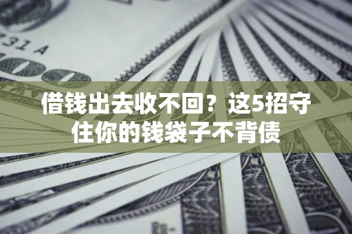 武汉借钱出去收不回？这5招守住你的钱袋子不背债